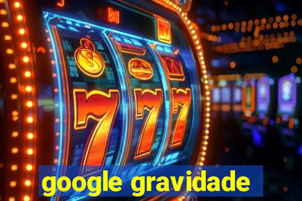 google gravidade